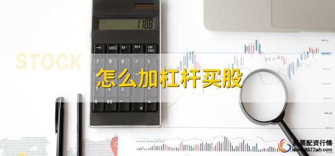 股票怎么加杠杆买入_融资融券开户条件_加杠杆买股