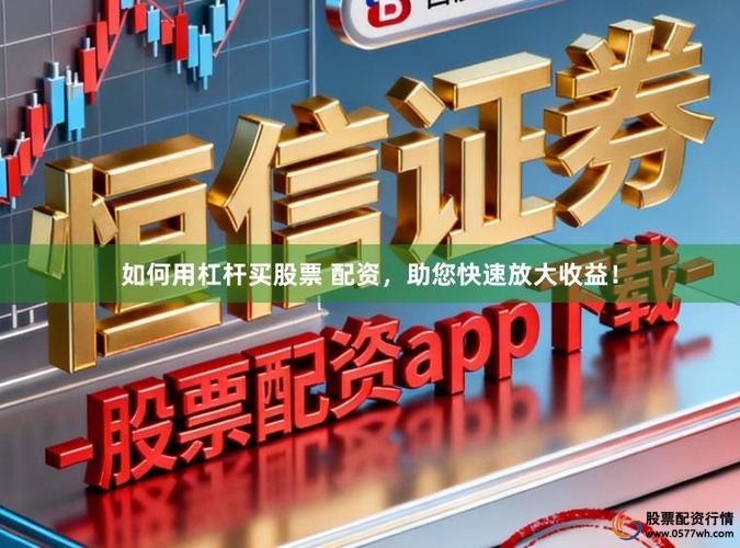 股票配资合法操作_怎么杠杆买股票_融资融券杠杆交易