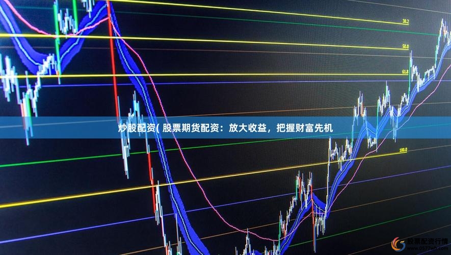 股票配资服务_股票融资合作_怎样配资炒股